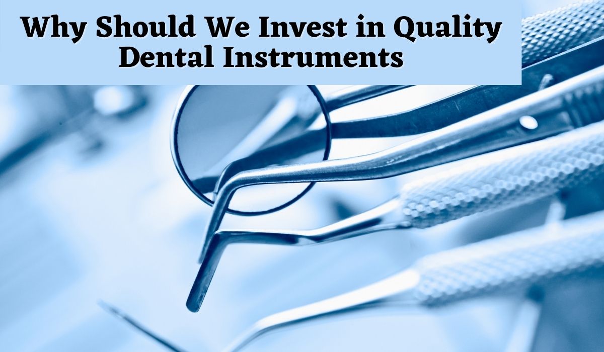 Why Should We Invest in Quality Dental Instruments!
